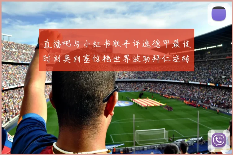 直播吧与小红书联手评选德甲最佳时刻奥利塞惊艳世界波助拜仁逆转胜利