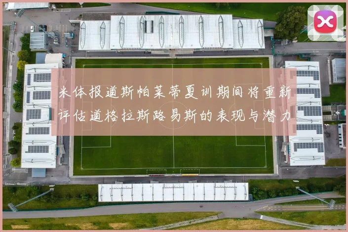 米体报道斯帕莱蒂夏训期间将重新评估道格拉斯路易斯的表现与潜力